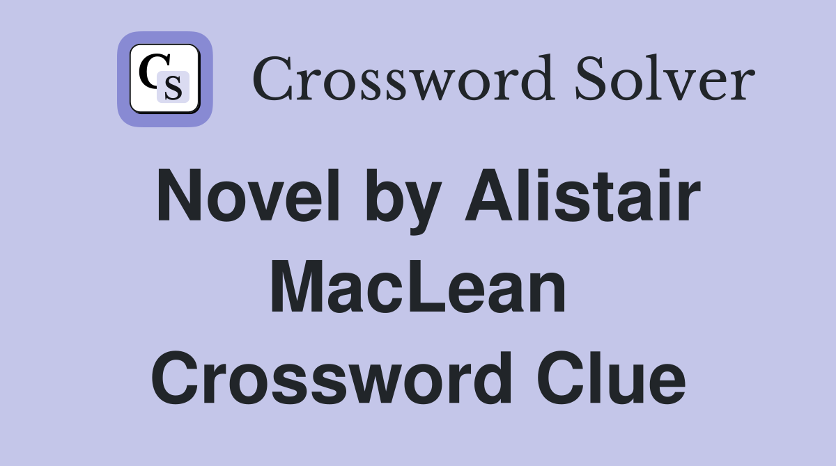 Novel by Alistair MacLean Crossword Clue