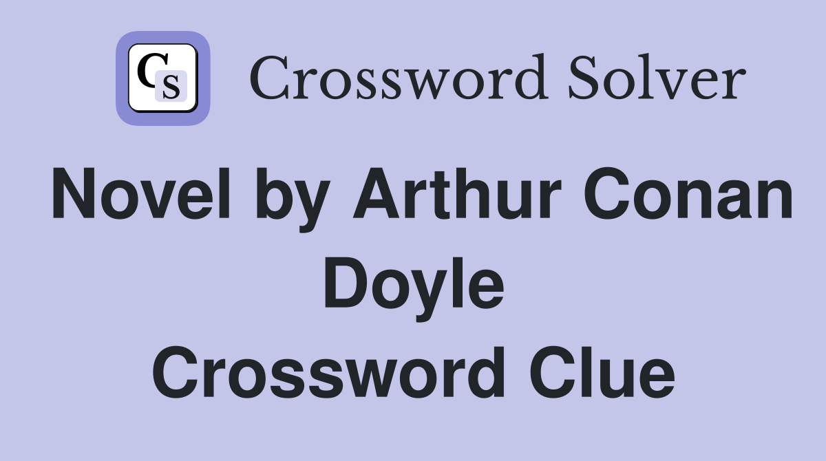 Novel by Arthur Conan Doyle Crossword Clue