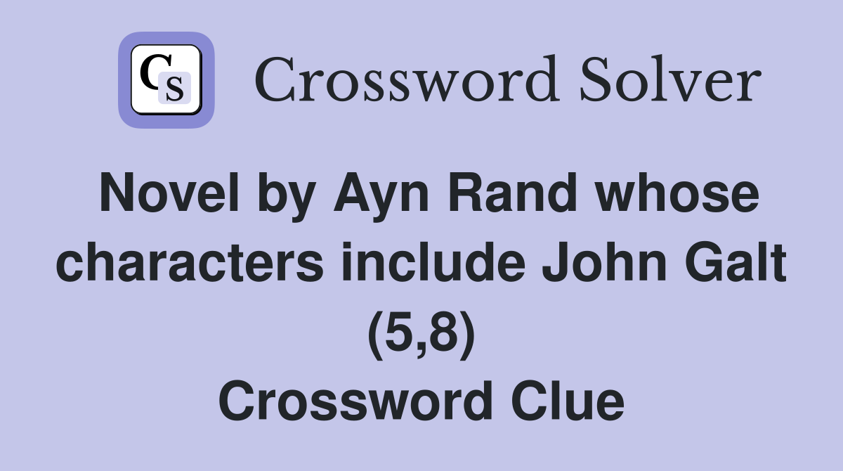 Novel by Ayn Rand whose characters include John Galt (5,8) Crossword Clue
