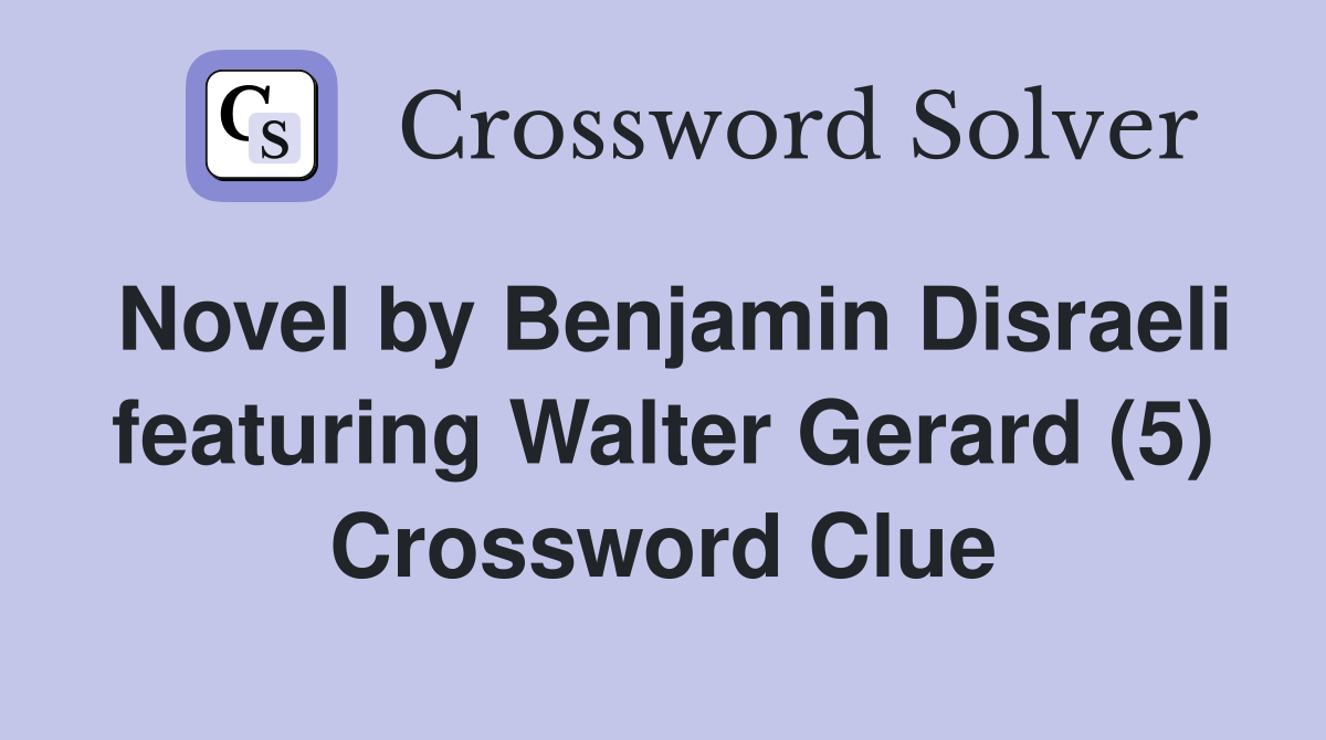 Novel by Benjamin Disraeli featuring Walter Gerard (5) Crossword Clue