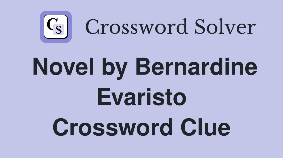 Novel by Bernardine Evaristo Crossword Clue