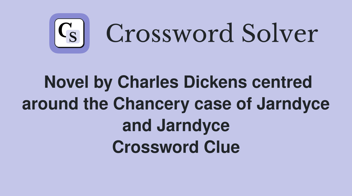 Novel by Charles Dickens centred around the Chancery case of Jarndyce and Jarndyce Crossword Clue