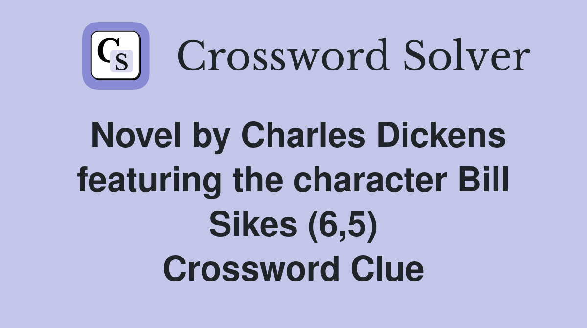 Novel by Charles Dickens featuring the character Bill Sikes (6,5) Crossword Clue