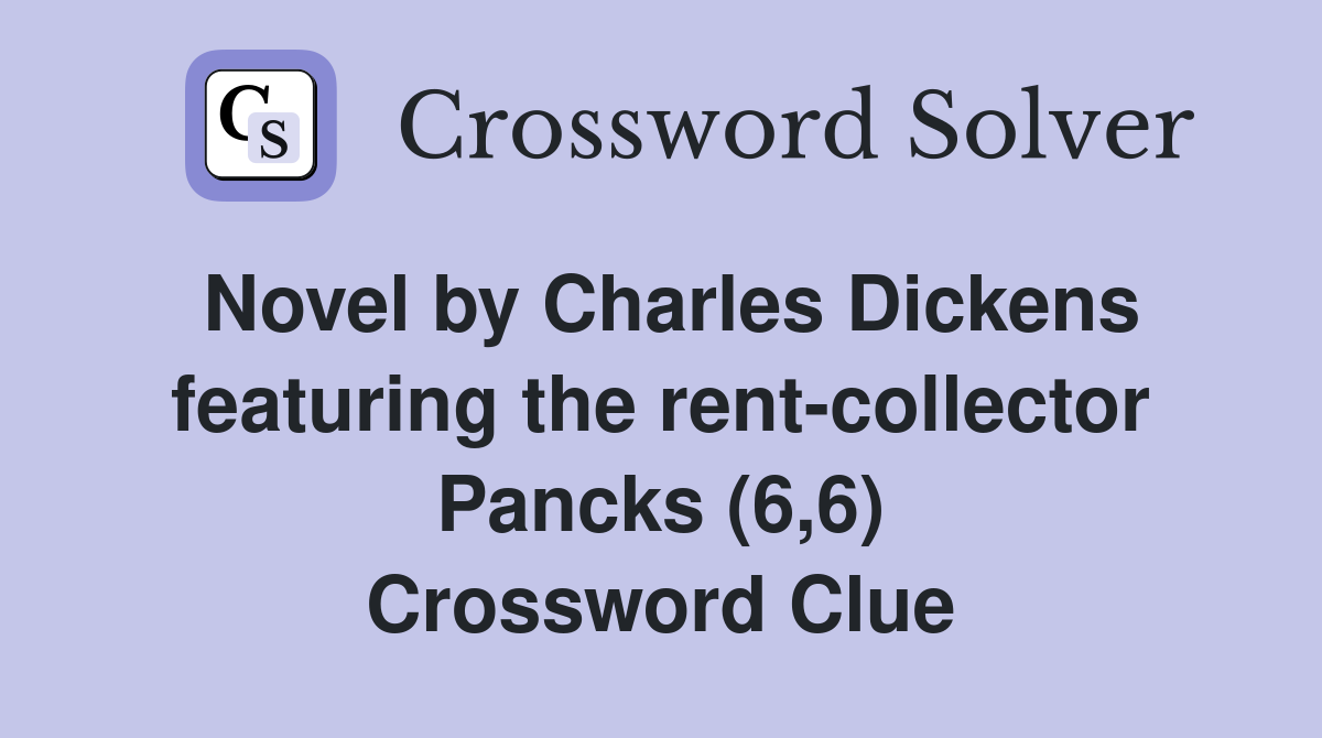 Novel by Charles Dickens featuring the rent-collector Pancks (6,6) Crossword Clue