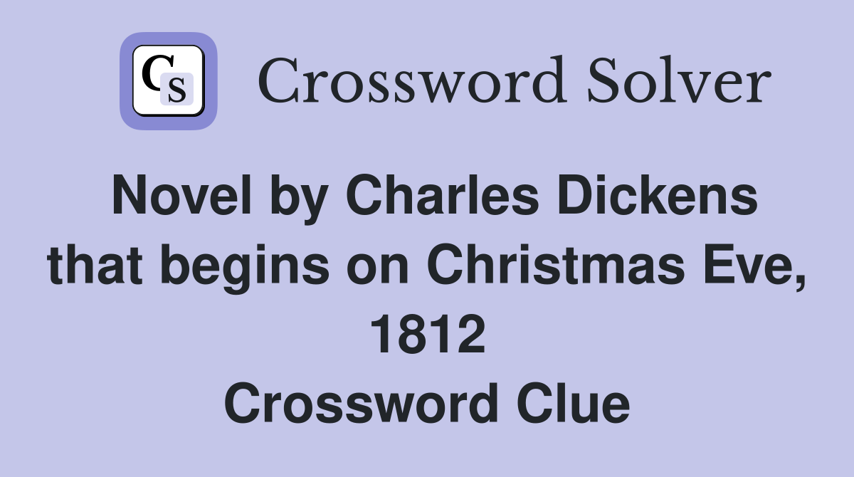 Novel by Charles Dickens that begins on Christmas Eve, 1812 Crossword Clue
