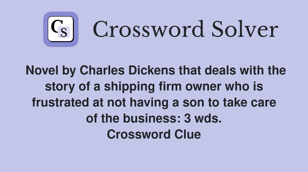 Novel by Charles Dickens that deals with the story of a shipping firm owner who is frustrated at not having a son to take care of the business: 3 wds. Crossword Clue