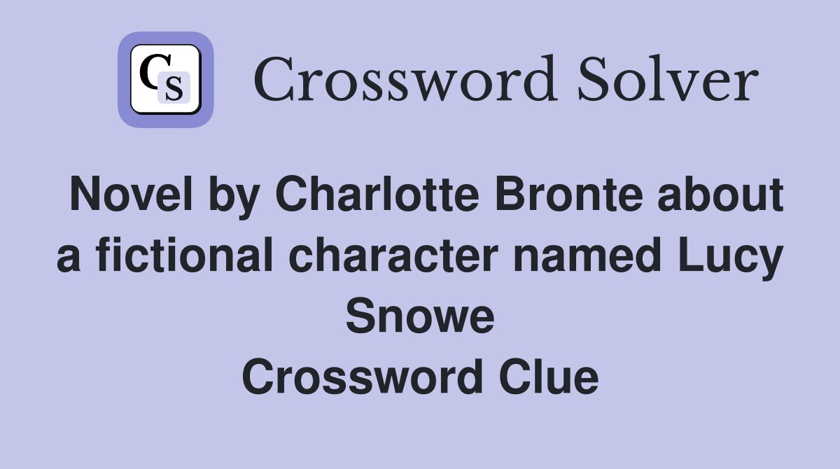 Novel by Charlotte Bronte about a fictional character named Lucy Snowe Crossword Clue