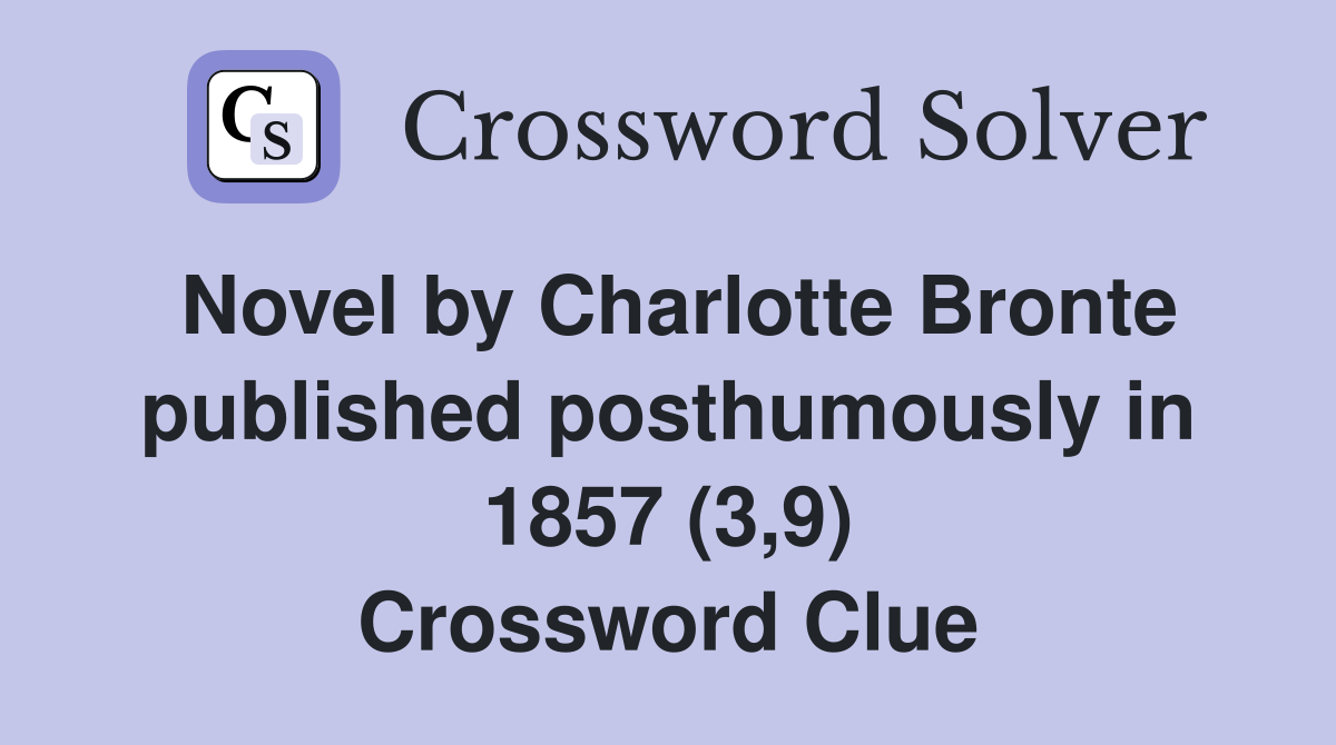 Novel by Charlotte Bronte published posthumously in 1857 (3,9) Crossword Clue