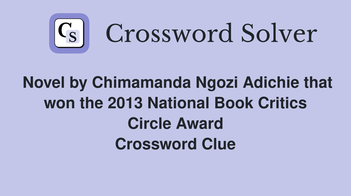 Novel by Chimamanda Ngozi Adichie that won the 2013 National Book Critics Circle Award Crossword Clue