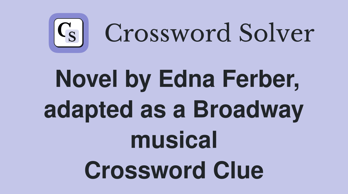 Novel by Edna Ferber, adapted as a Broadway musical Crossword Clue