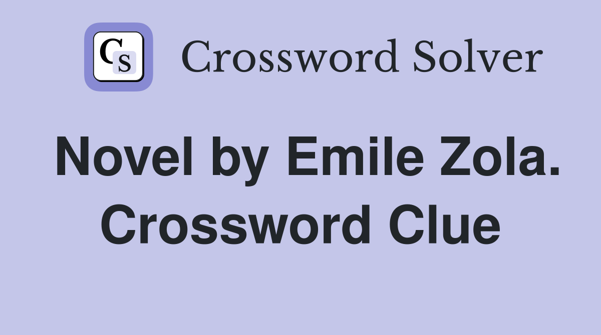Novel by Emile Zola. Crossword Clue