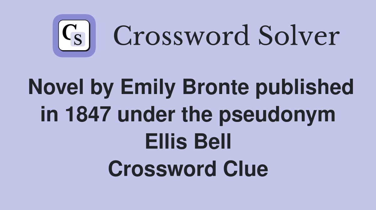 Novel by Emily Bronte published in 1847 under the pseudonym Ellis Bell Crossword Clue