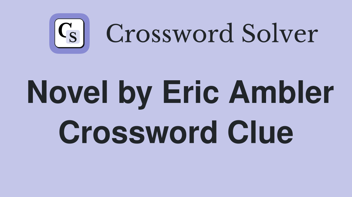 Novel by Eric Ambler Crossword Clue
