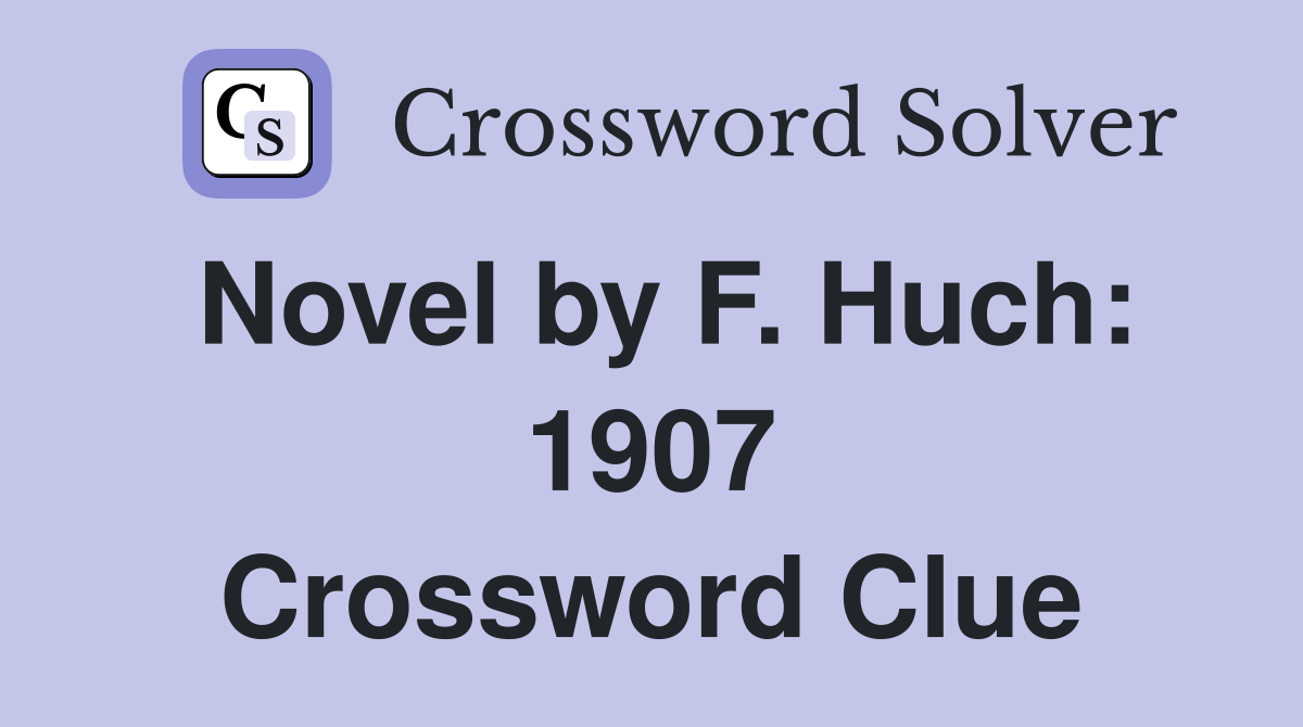 Novel by F. Huch: 1907 Crossword Clue
