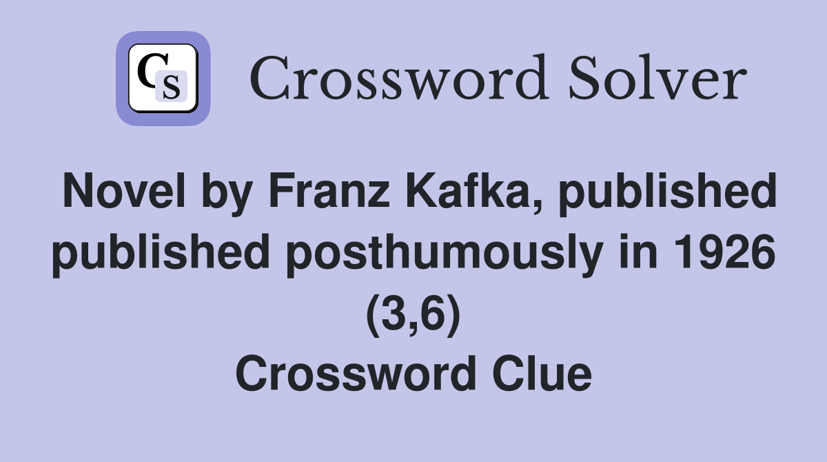 Novel by Franz Kafka, published published posthumously in 1926 (3,6) Crossword Clue