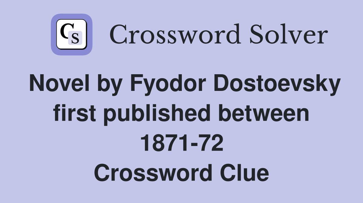 Novel by Fyodor Dostoevsky first published between 1871-72 Crossword Clue