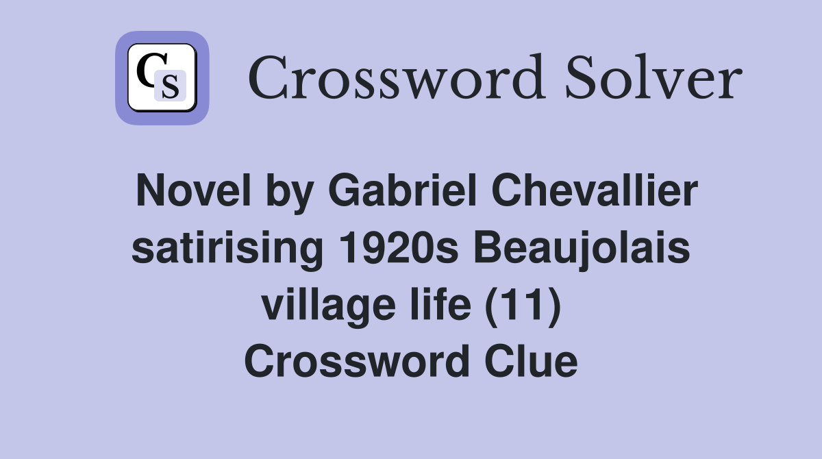 Novel by Gabriel Chevallier satirising 1920s Beaujolais village life (11) Crossword Clue