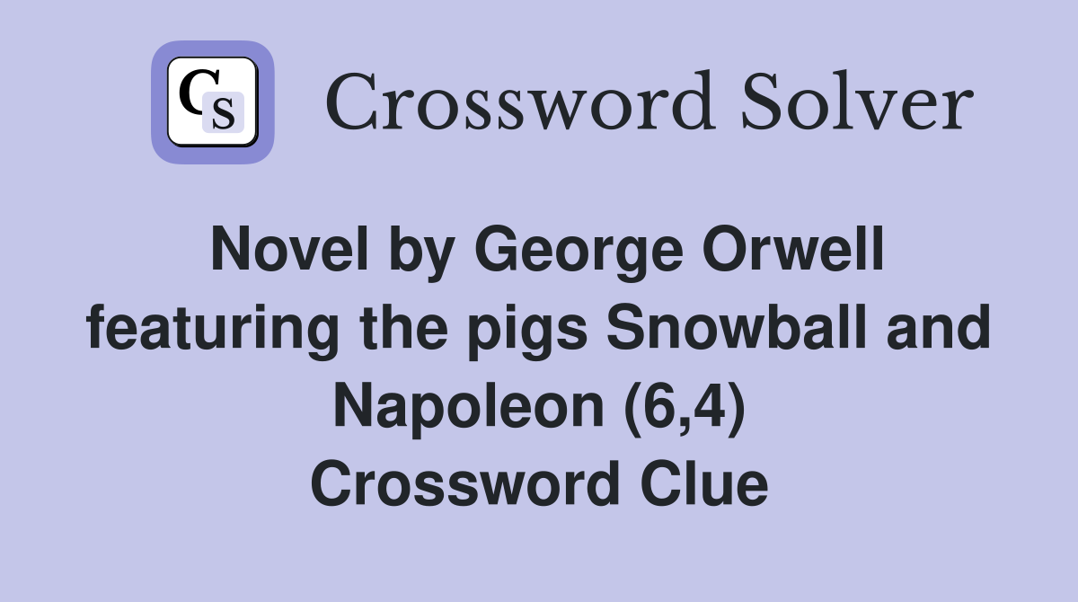 Novel by George Orwell featuring the pigs Snowball and Napoleon (6,4) Crossword Clue