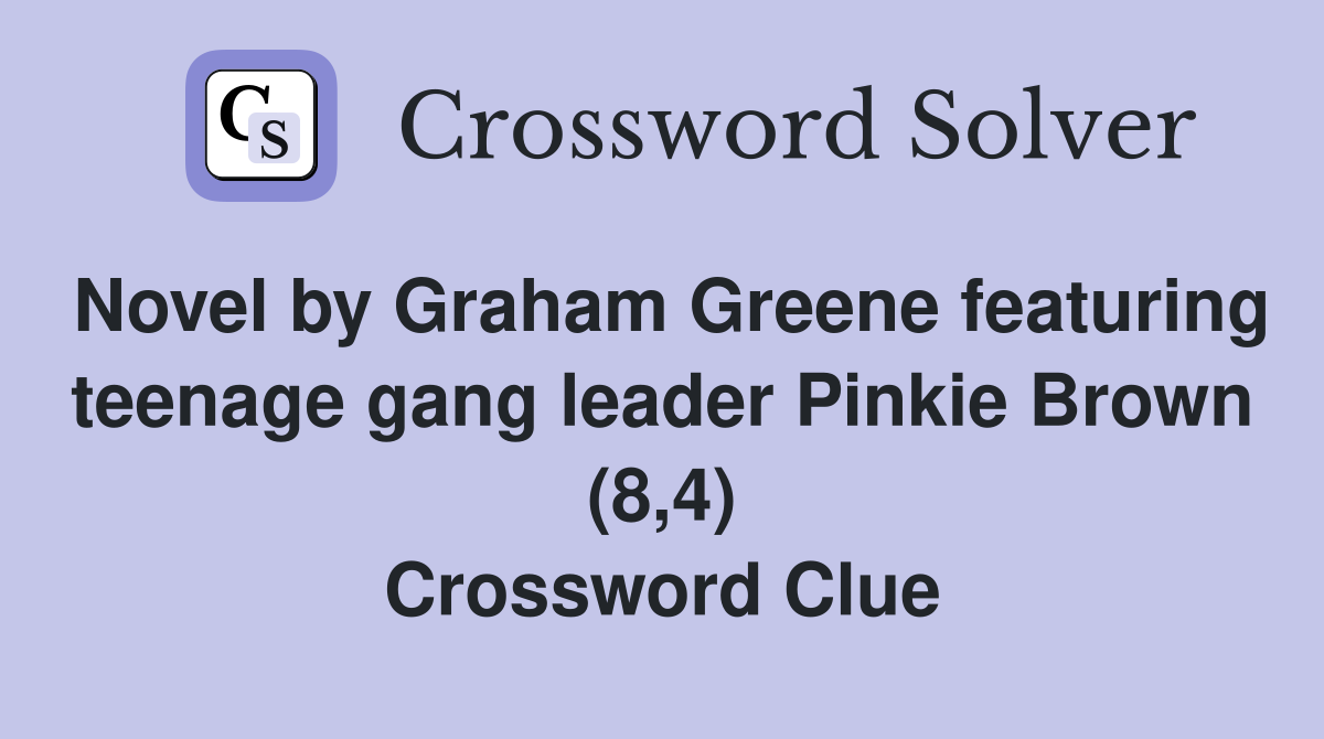 Novel by Graham Greene featuring teenage gang leader Pinkie Brown (8,4) Crossword Clue