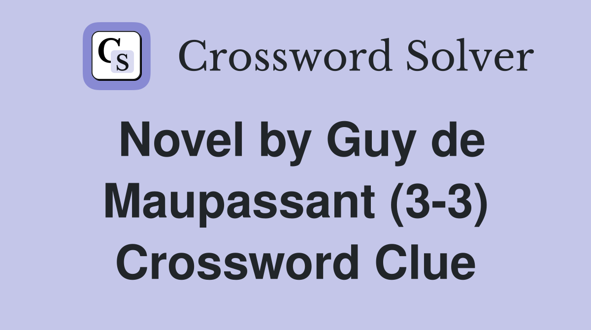 Novel by Guy de Maupassant (3-3) Crossword Clue