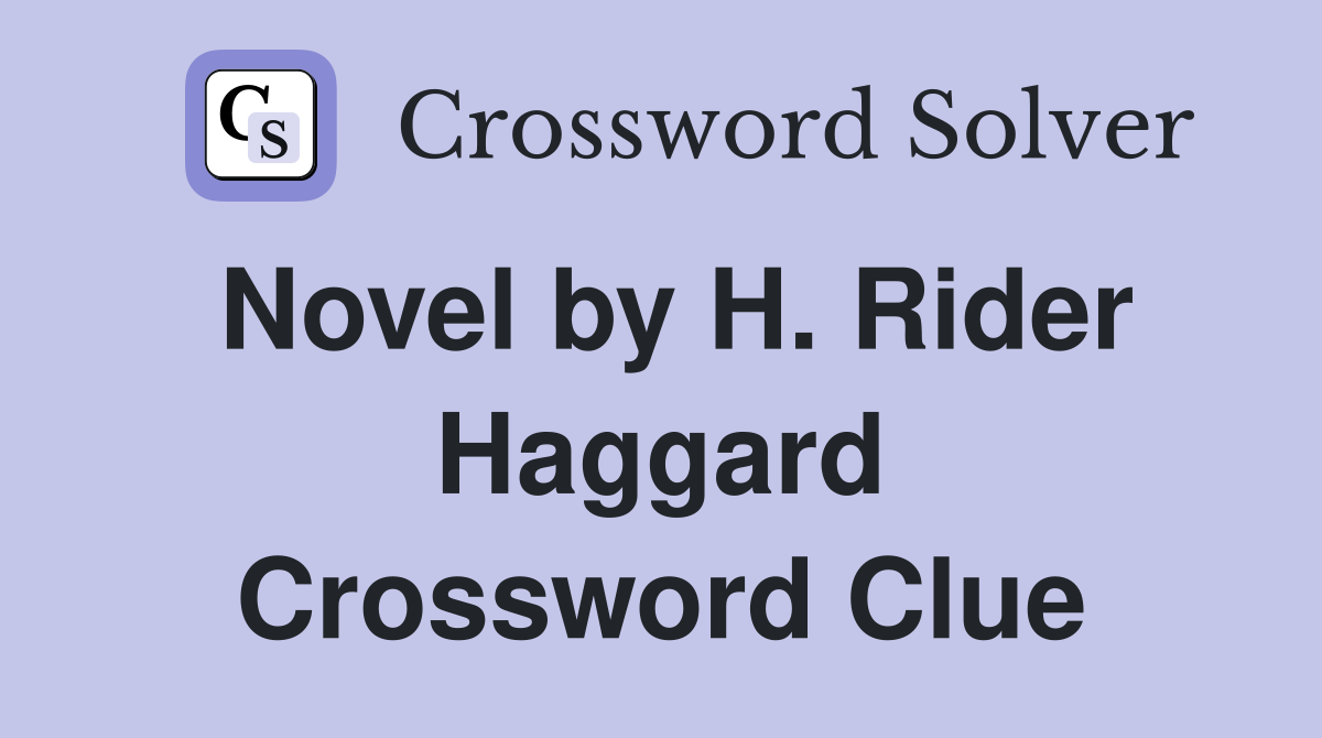 Novel by H. Rider Haggard Crossword Clue