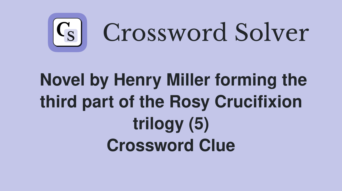 Novel by Henry Miller forming the third part of the Rosy Crucifixion trilogy (5) Crossword Clue