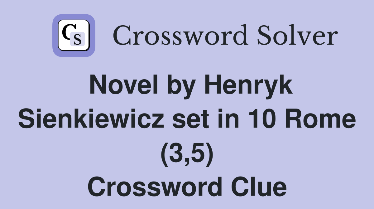 Novel by Henryk Sienkiewicz set in 10 Rome (3,5) Crossword Clue
