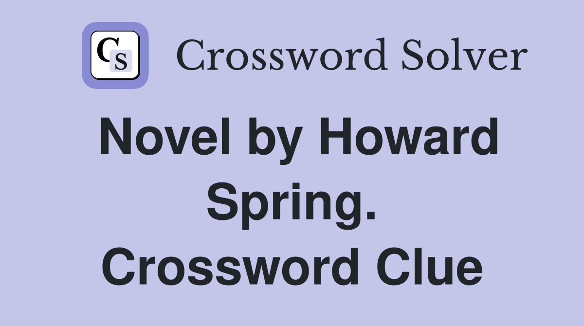 Novel by Howard Spring. Crossword Clue