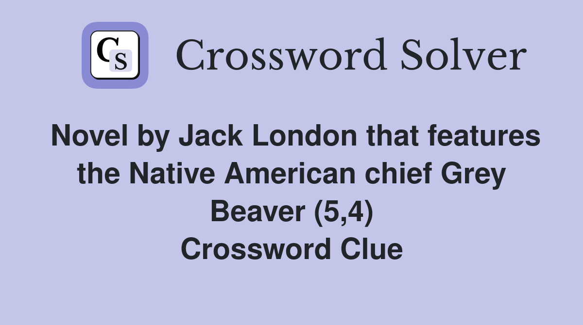 Novel by Jack London that features the Native American chief Grey Beaver (5,4) Crossword Clue