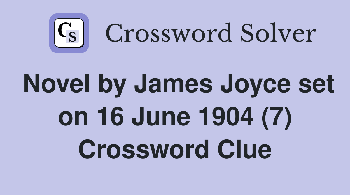 Novel by James Joyce set on 16 June 1904 (7) Crossword Clue