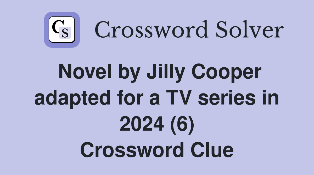 Novel by Jilly Cooper adapted for a TV series in 2024 (6) Crossword Clue