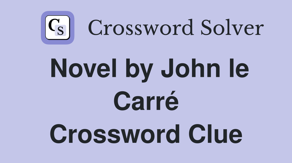 Novel by John le Carré Crossword Clue