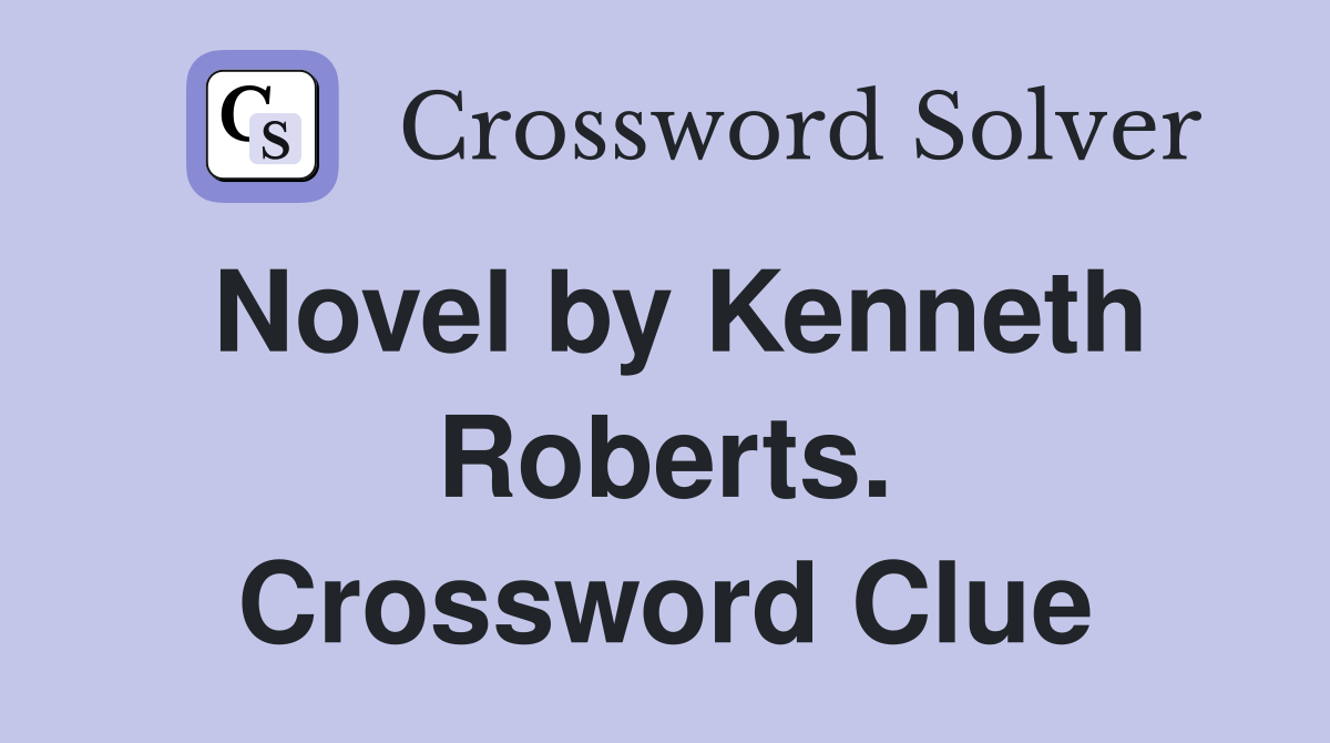 Novel by Kenneth Roberts. Crossword Clue