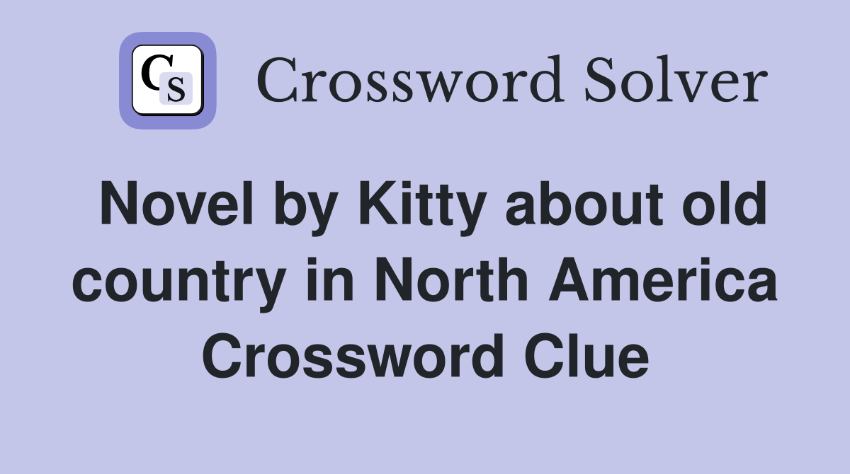 Novel by Kitty about old country in North America Crossword Clue