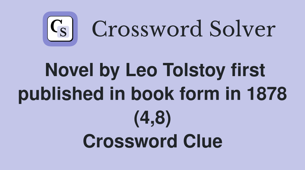 Novel by Leo Tolstoy first published in book form in 1878 (4,8) Crossword Clue