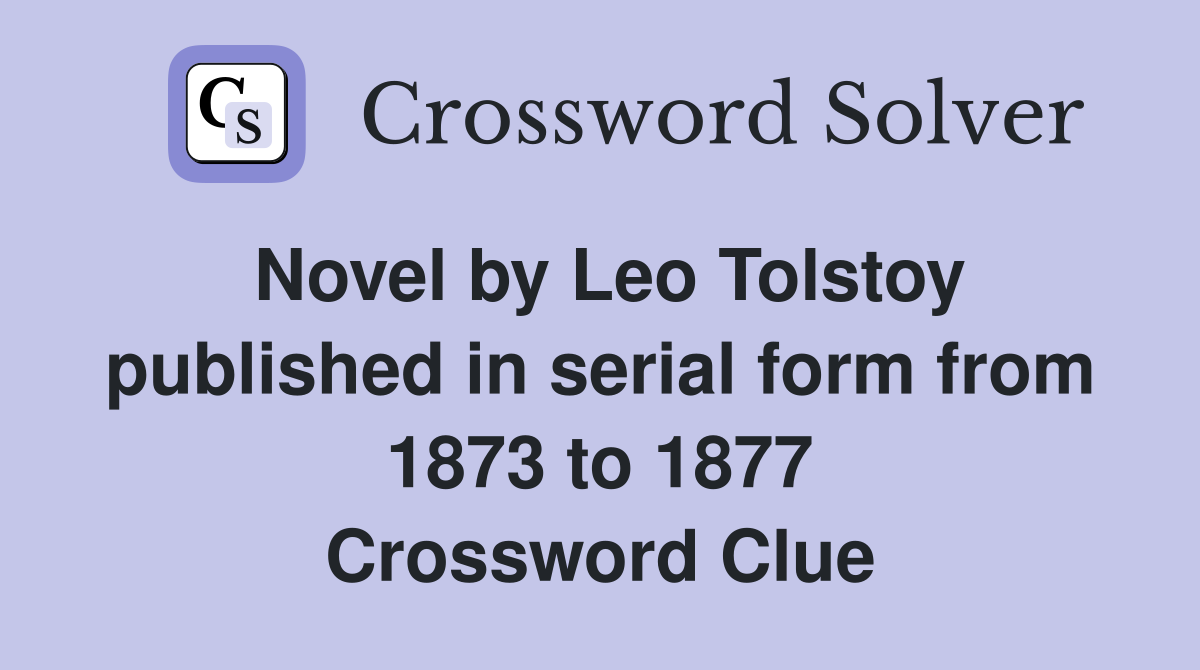 Novel by Leo Tolstoy published in serial form from 1873 to 1877 Crossword Clue