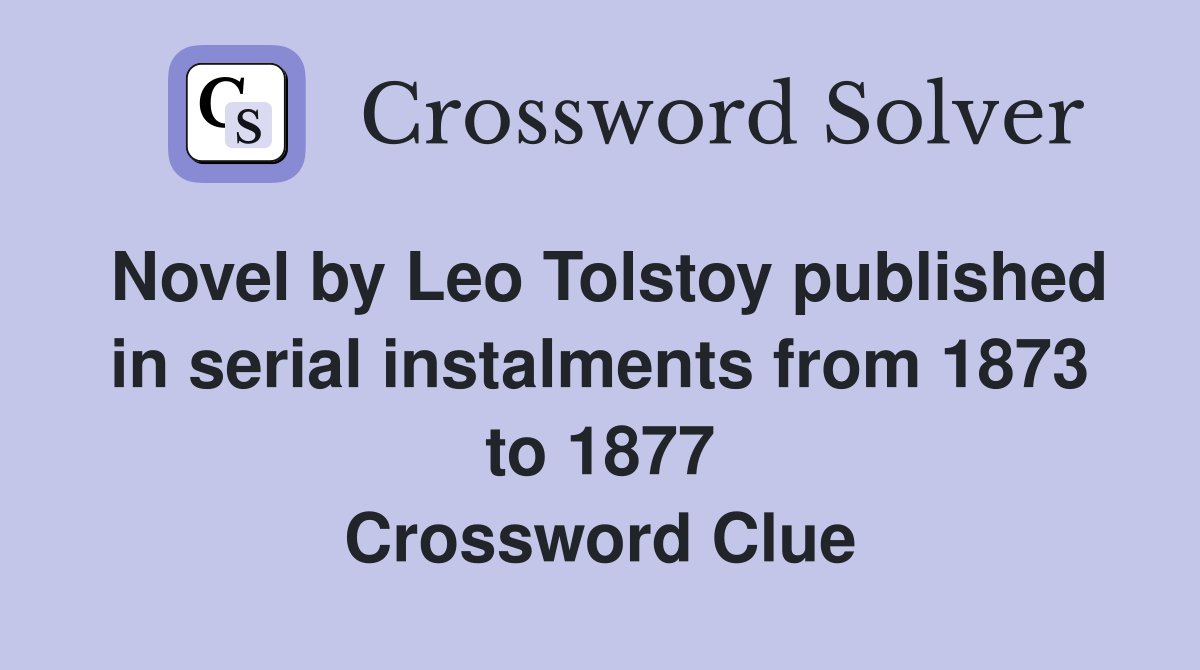 Novel by Leo Tolstoy published in serial instalments from 1873 to 1877 Crossword Clue