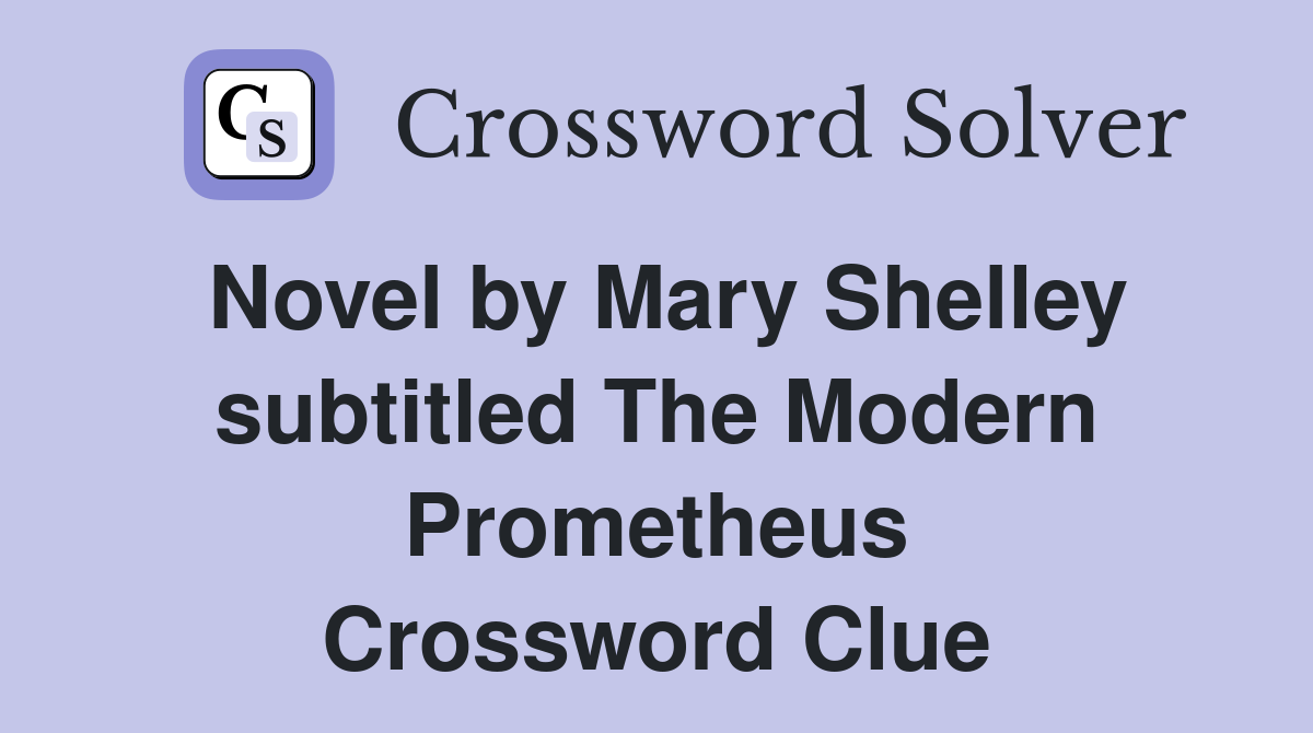 Novel by Mary Shelley subtitled The Modern Prometheus Crossword Clue