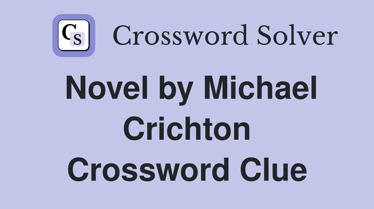 Novel by Michael Crichton Crossword Clue