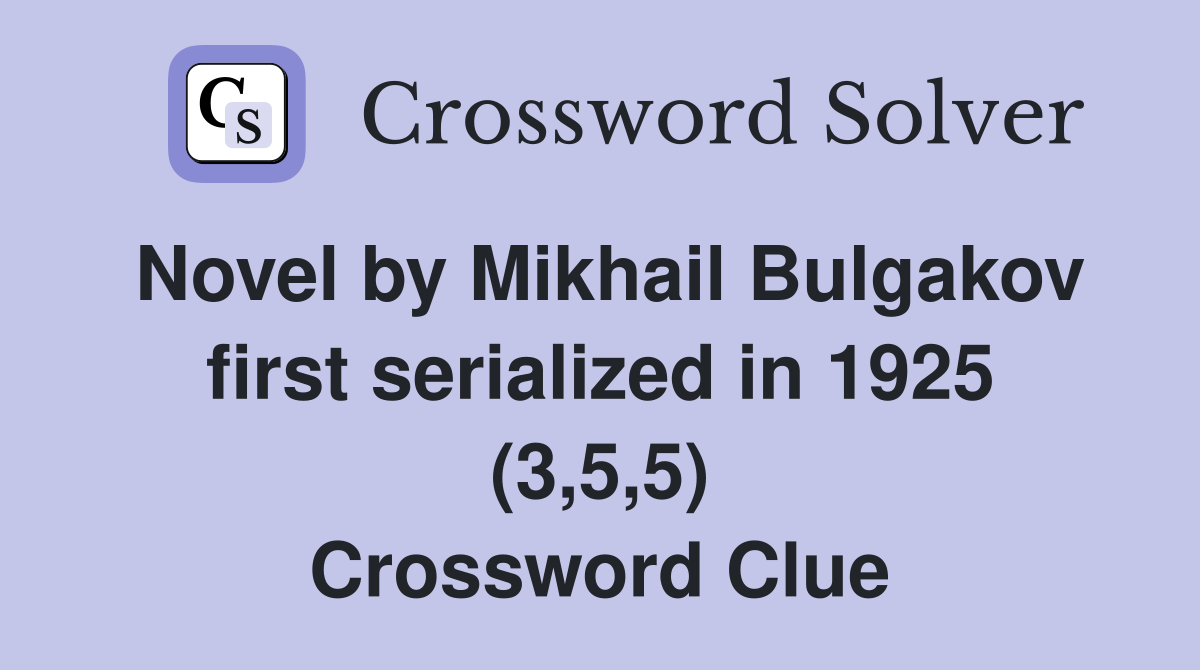 Novel by Mikhail Bulgakov first serialized in 1925 (3,5,5) Crossword Clue