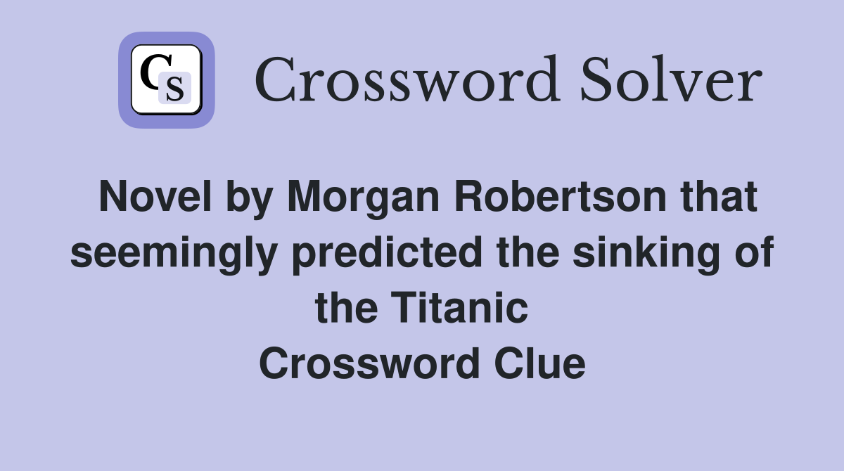 Novel by Morgan Robertson that seemingly predicted the sinking of the Titanic Crossword Clue