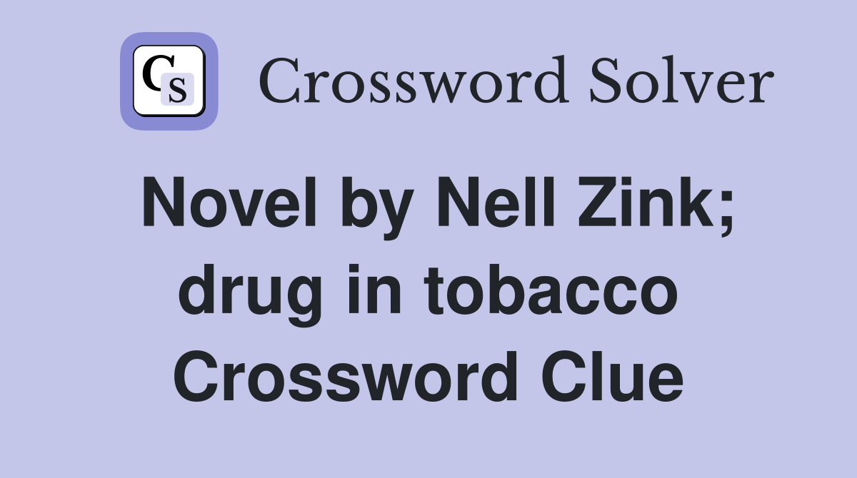 Novel by Nell Zink; drug in tobacco Crossword Clue