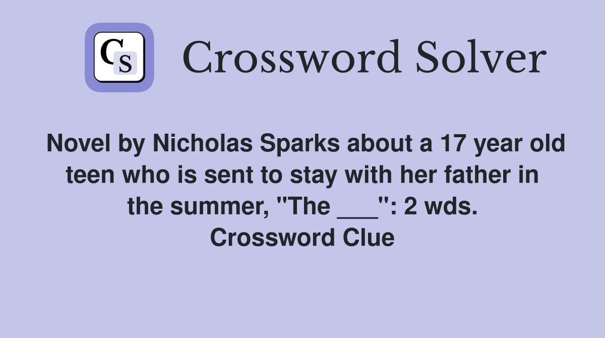 Novel by Nicholas Sparks about a 17 year old teen who is sent to stay with her father in the summer, "The ___": 2 wds. Crossword Clue