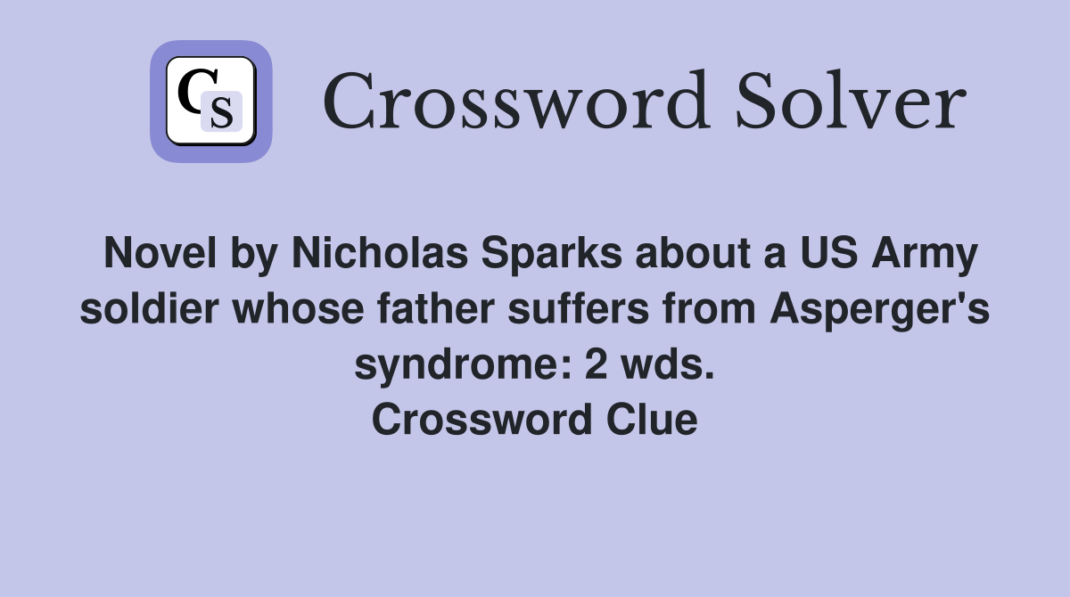 Novel by Nicholas Sparks about a US Army soldier whose father suffers from Asperger's syndrome: 2 wds. Crossword Clue
