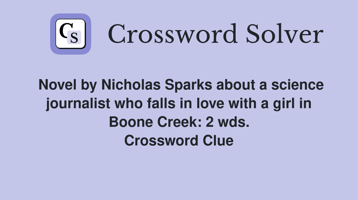 Novel by Nicholas Sparks about a science journalist who falls in love with a girl in Boone Creek: 2 wds. Crossword Clue