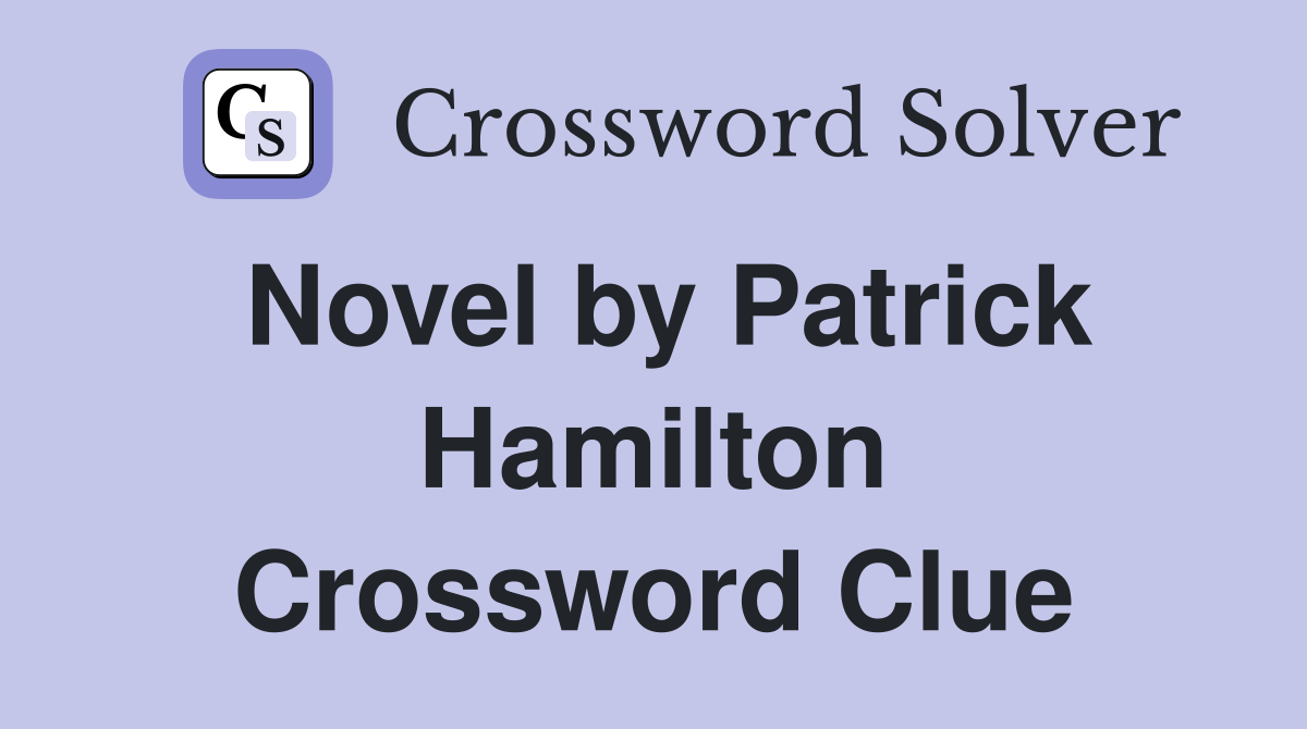 Novel by Patrick Hamilton Crossword Clue