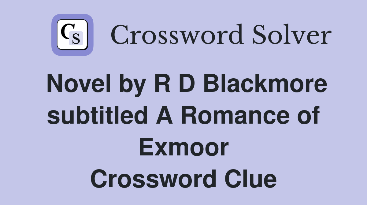 Novel by R D Blackmore subtitled A Romance of Exmoor Crossword Clue