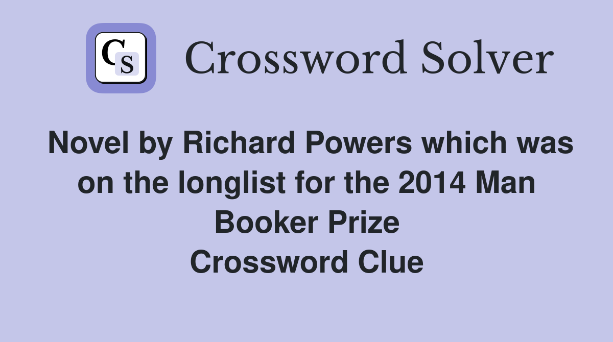 Novel by Richard Powers which was on the longlist for the 2014 Man Booker Prize Crossword Clue