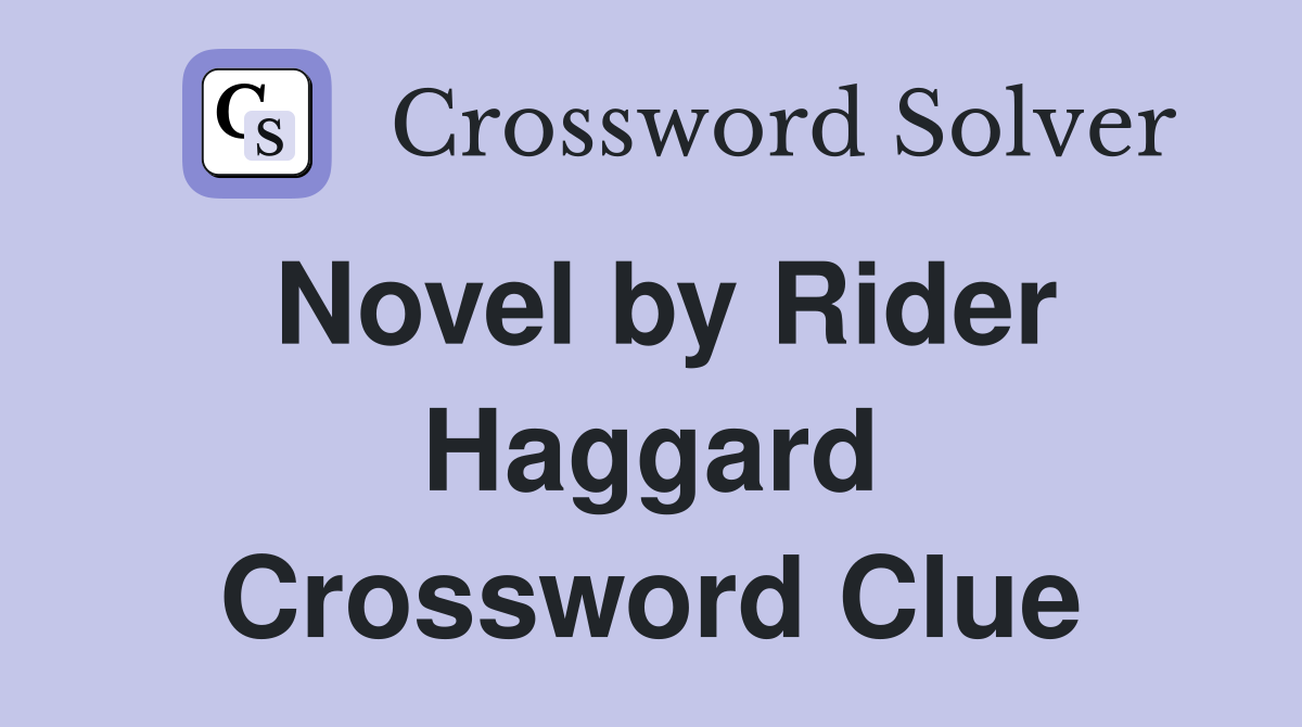 Novel by Rider Haggard Crossword Clue