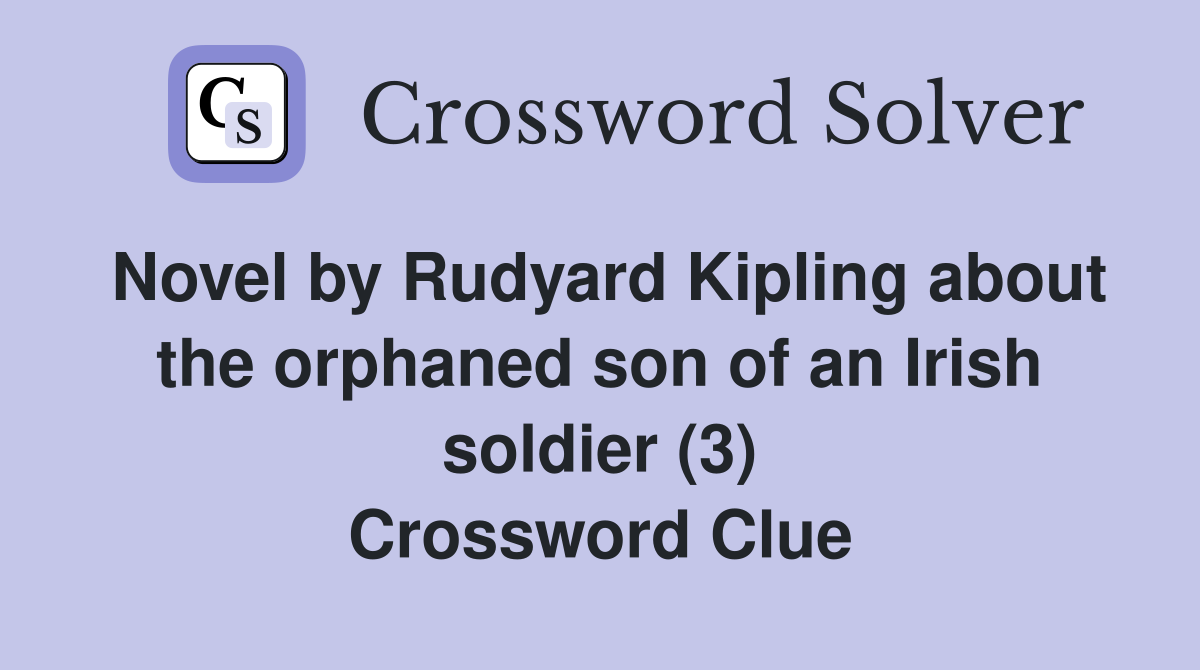 Novel by Rudyard Kipling about the orphaned son of an Irish soldier (3) Crossword Clue